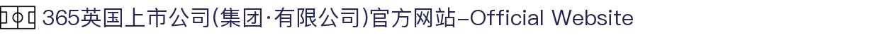 365英国上市公司(集团·有限公司)官方网站-Official Website